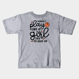 I Know I Play Like A Girl Try To Keep Up Basketball Cute Funny Kids T-Shirt